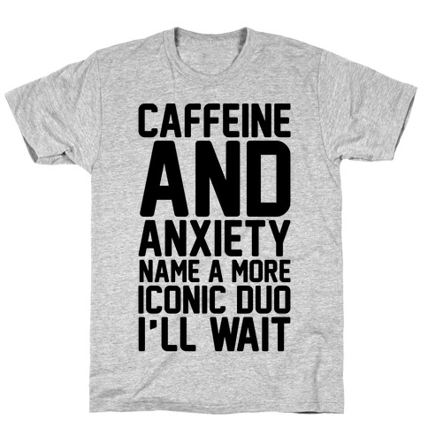 Caffeine and Anxiety Name A More Iconic Duo  T-Shirt