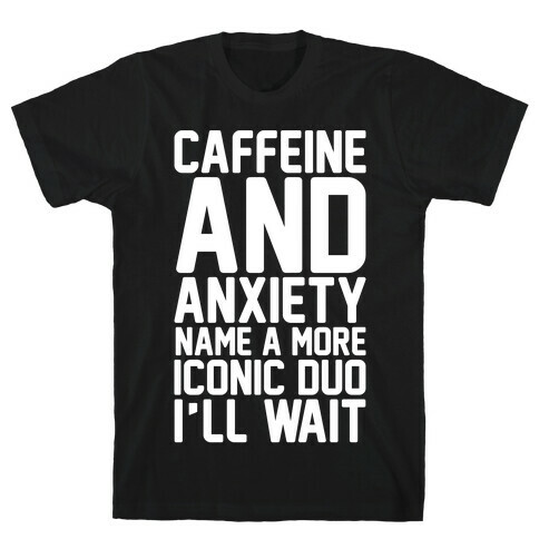 Caffeine and Anxiety Name A More Iconic Duo  T-Shirt