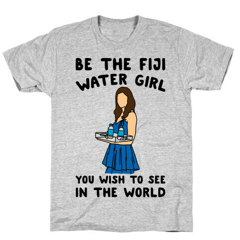 Be The Fiji Water Girl You Wish To See In The World Parody T-Shirt