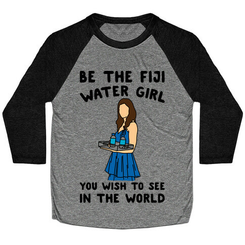 Be The Fiji Water Girl You Wish To See In The World Parody Baseball Tee