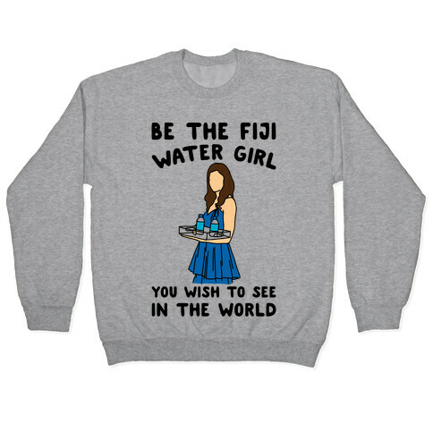 Be The Fiji Water Girl You Wish To See In The World Parody Pullover