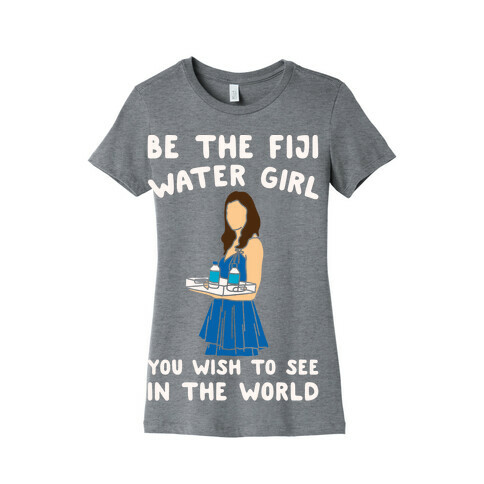Be The Fiji Water Girl You Wish To See In The World Parody White Print Womens T-Shirt