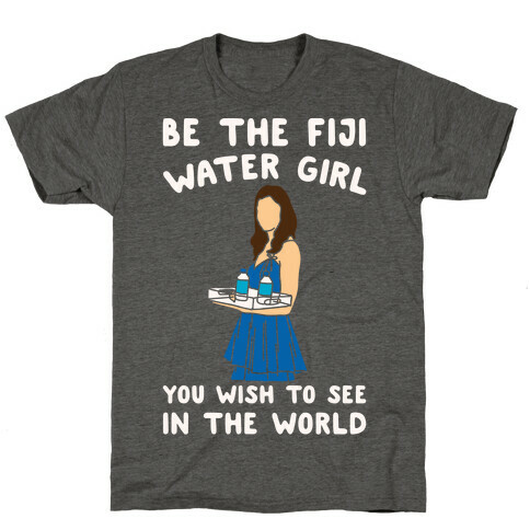 Be The Fiji Water Girl You Wish To See In The World Parody White Print T-Shirt
