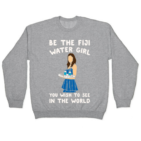 Be The Fiji Water Girl You Wish To See In The World Parody White Print Pullover