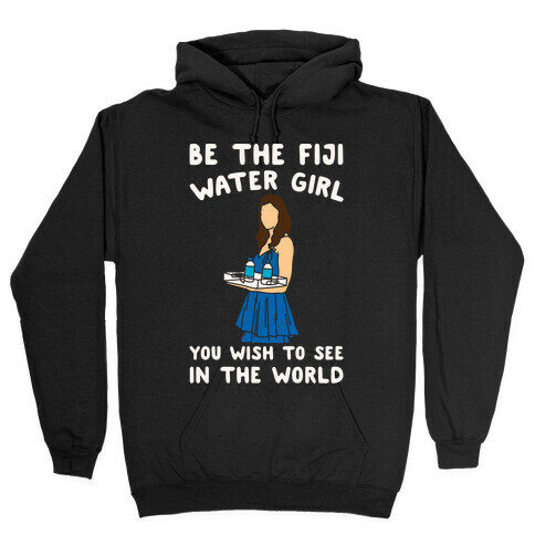 Be The Fiji Water Girl You Wish To See In The World Parody White Print Hooded Sweatshirt