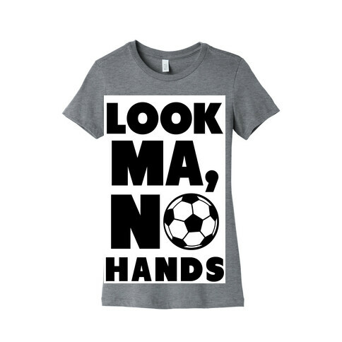 Look Ma, No Hands (Soccer) Womens T-Shirt