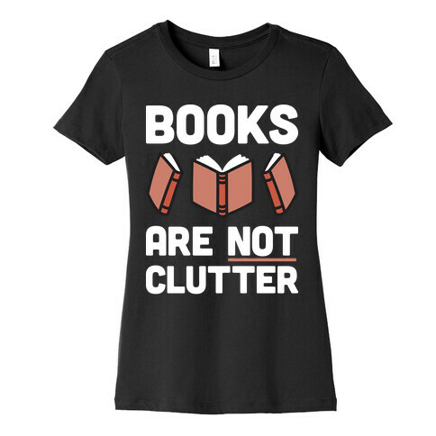 Books Are Not Clutter Womens T-Shirt