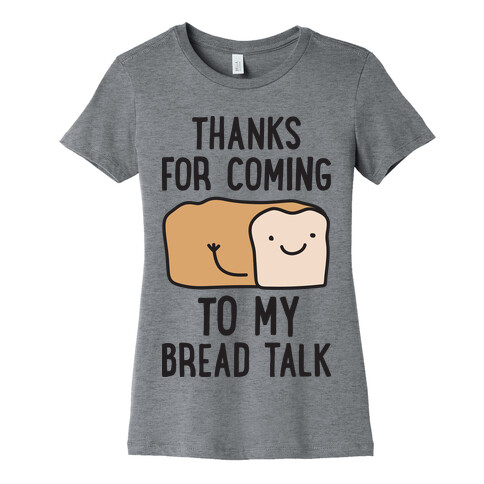 Thanks For Coming To My Bread Talk Womens T-Shirt