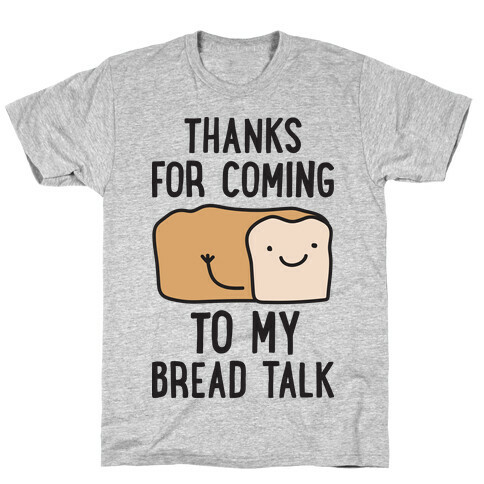 Thanks For Coming To My Bread Talk T-Shirt