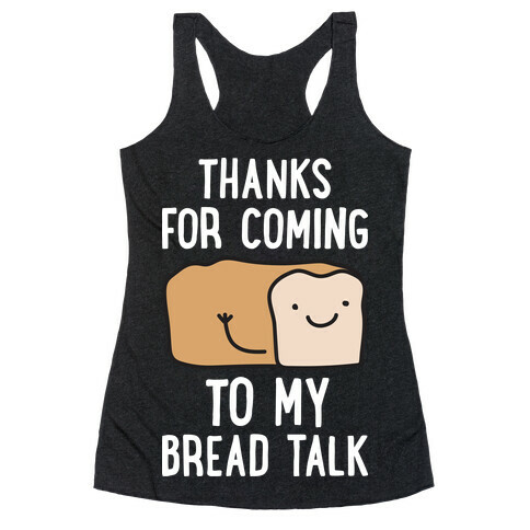 Thanks For Coming To My Bread Talk Racerback Tank Top