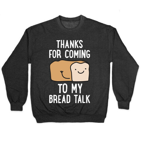 Thanks For Coming To My Bread Talk Pullover