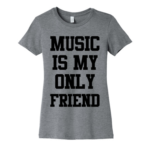 Music is My Only Friend Womens T-Shirt