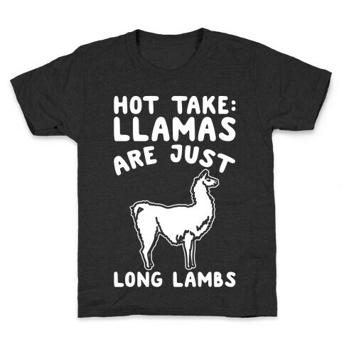 Hot Take Llamas Are Just Long Lambs White Print Kids T-Shirt