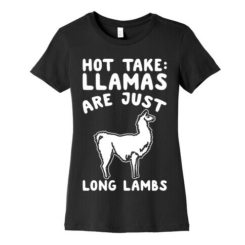 Hot Take Llamas Are Just Long Lambs White Print Womens T-Shirt