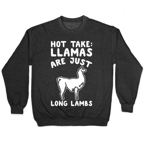 Hot Take Llamas Are Just Long Lambs White Print Pullover