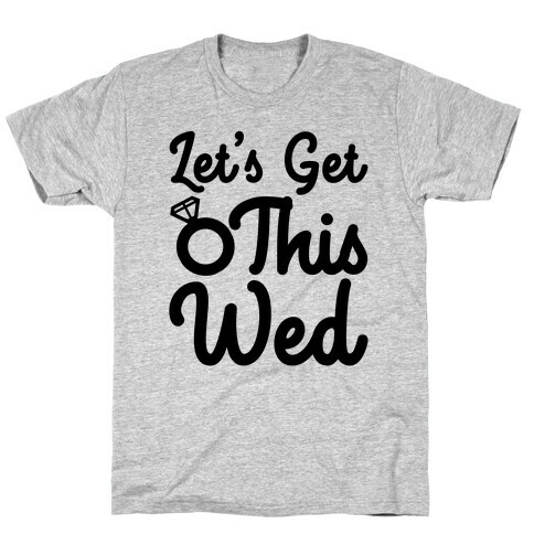 Let's Get This Wed T-Shirt