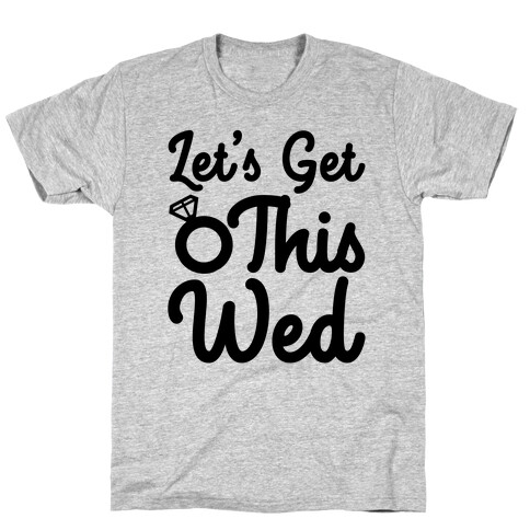 Let's Get This Wed T-Shirt