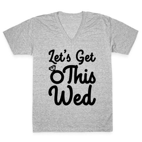 Let's Get This Wed V-Neck Tee Shirt