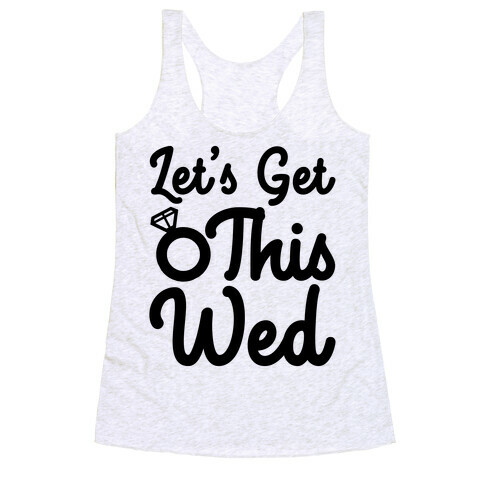 Let's Get This Wed Racerback Tank Top