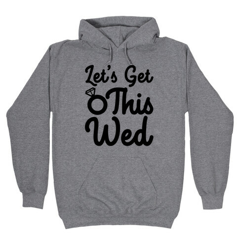 Let's Get This Wed Hooded Sweatshirt