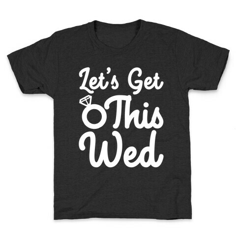 Let's Get This Wed Kids T-Shirt