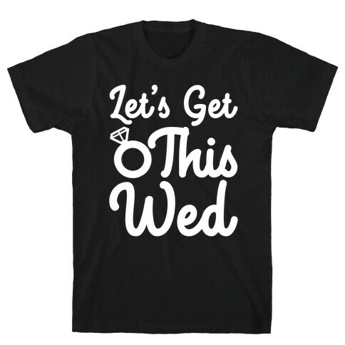 Let's Get This Wed T-Shirt