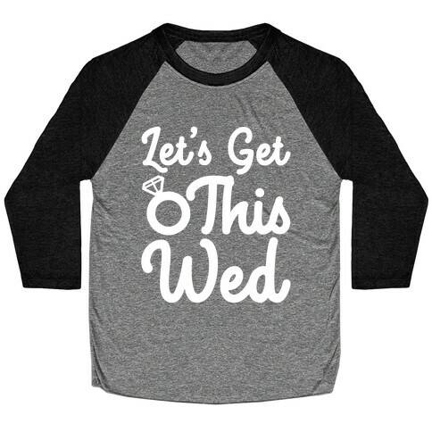 Let's Get This Wed Baseball Tee