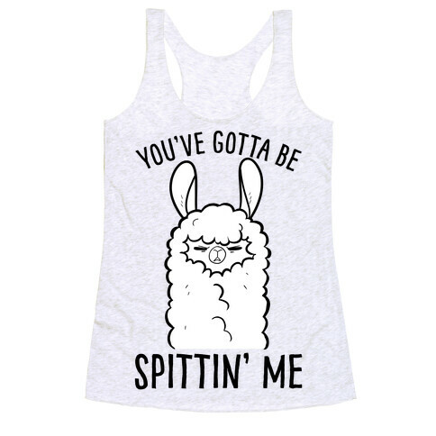 You've Gotta Be Spittin Me Racerback Tank Top