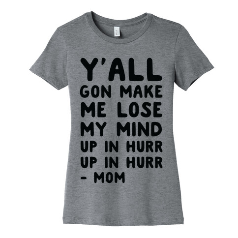 Y'all Gon Make Me Lose My Mind Mom Womens T-Shirt