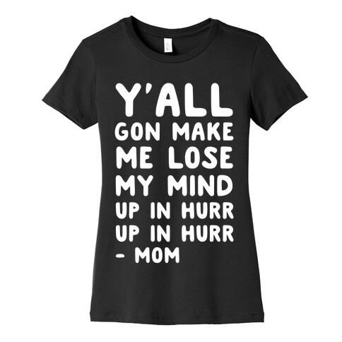 Y'all Gon Make Me Lose My Mind Mom Womens T-Shirt