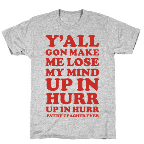 Y'all Gon Make Me Lose My Mind Every Teacher Ever T-Shirt