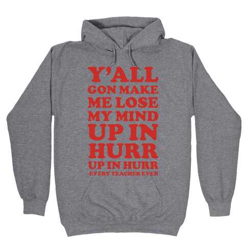 Y'all Gon Make Me Lose My Mind Every Teacher Ever Hooded Sweatshirt