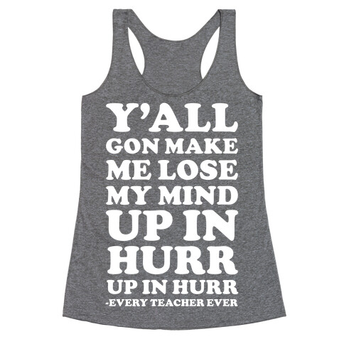 Y'all Gon Make Me Lose My Mind Every Teacher Ever Racerback Tank Top