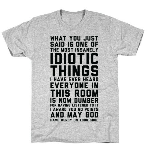 Most Insanely Idiotic Things I Have Ever Heard T-Shirt