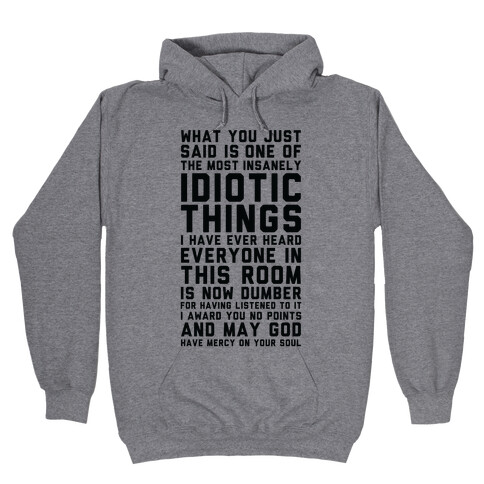 Most Insanely Idiotic Things I Have Ever Heard Hooded Sweatshirt