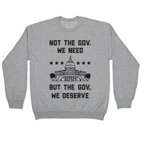 Not The Gov. We Need But The Gov. We Deserve Pullover