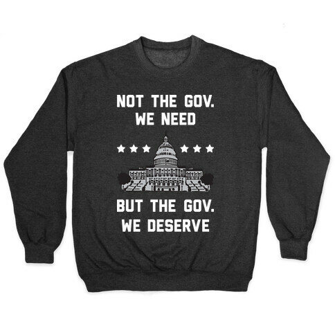 Not The Gov. We Need But The Gov. We Deserve Pullover