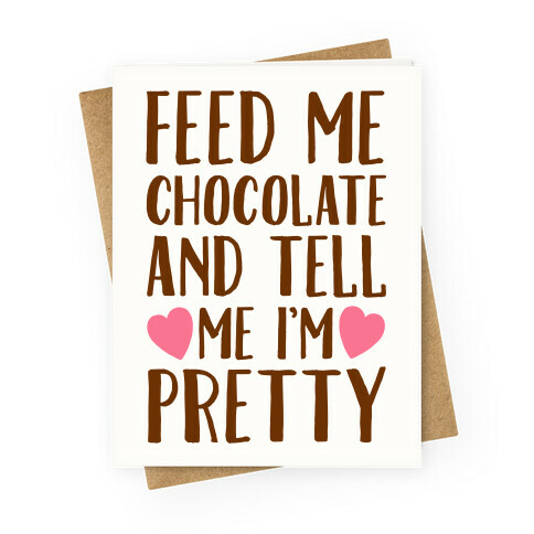 Feed Me Chocolate and Tell Me I'm Pretty  Greeting Card