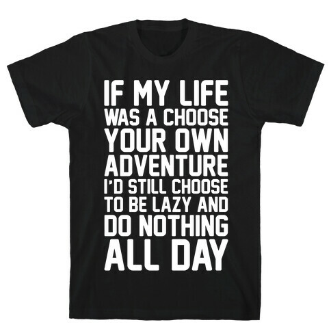 If My Life Was A Choose Your Own Adventure I'd Still Choose To Be Lazy White Print T-Shirt