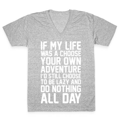 If My Life Was A Choose Your Own Adventure I'd Still Choose To Be Lazy White Print V-Neck Tee Shirt