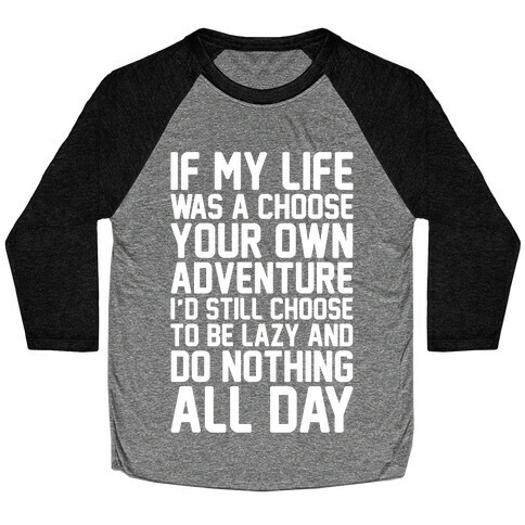 If My Life Was A Choose Your Own Adventure I'd Still Choose To Be Lazy White Print Baseball Tee