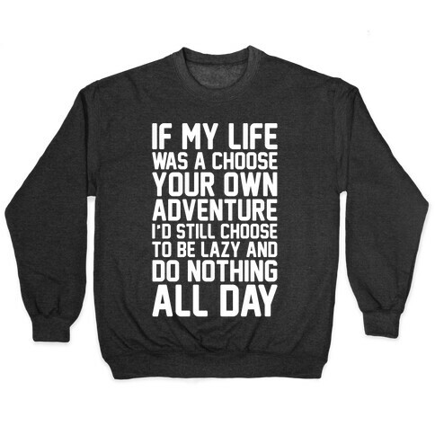 If My Life Was A Choose Your Own Adventure I'd Still Choose To Be Lazy White Print Pullover