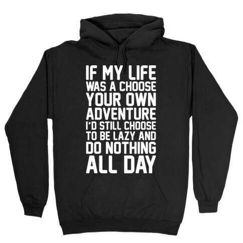 If My Life Was A Choose Your Own Adventure I'd Still Choose To Be Lazy White Print Hooded Sweatshirt