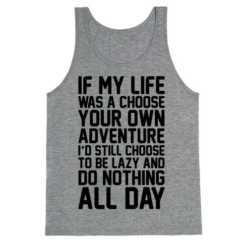 If My Life Was A Choose Your Own Adventure I'd Still Choose To Be Lazy Tank Top