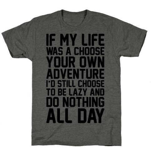 If My Life Was A Choose Your Own Adventure I'd Still Choose To Be Lazy T-Shirt