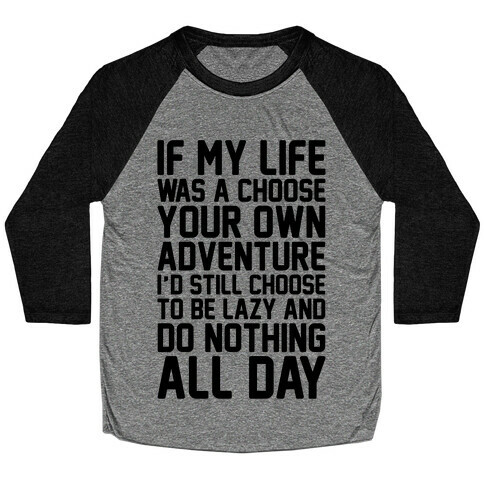 If My Life Was A Choose Your Own Adventure I'd Still Choose To Be Lazy Baseball Tee