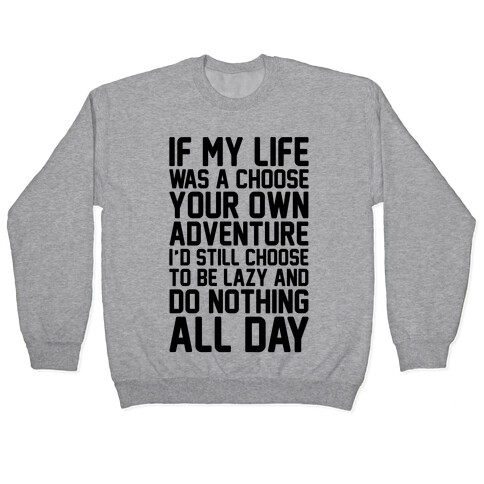 If My Life Was A Choose Your Own Adventure I'd Still Choose To Be Lazy Pullover