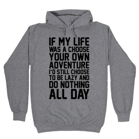If My Life Was A Choose Your Own Adventure I'd Still Choose To Be Lazy Hooded Sweatshirt