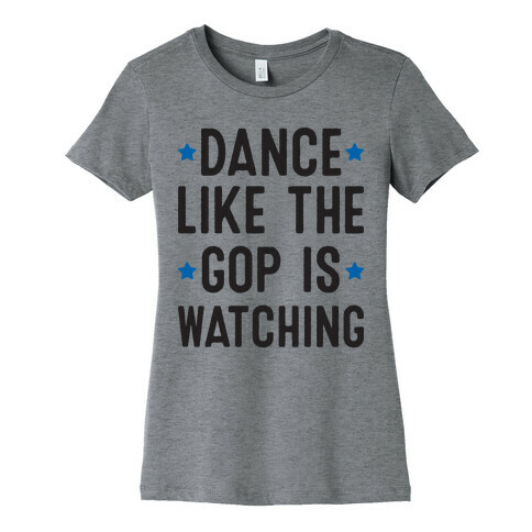 Dance Like The GOP Is Watching Womens T-Shirt