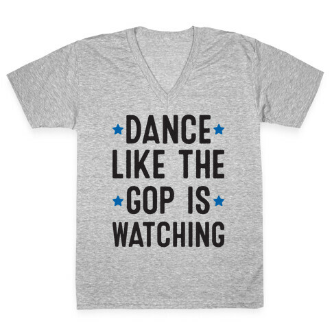 Dance Like The GOP Is Watching V-Neck Tee Shirt